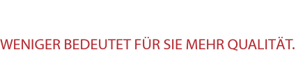 Weniger bedeutet f�r Sie mehr Qualit�t.